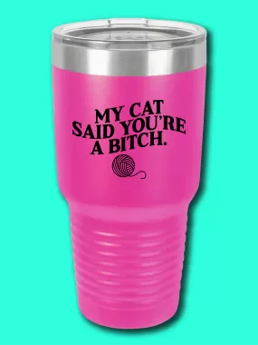 My Cat Said You're A  B--ch. - UV TUMBLER